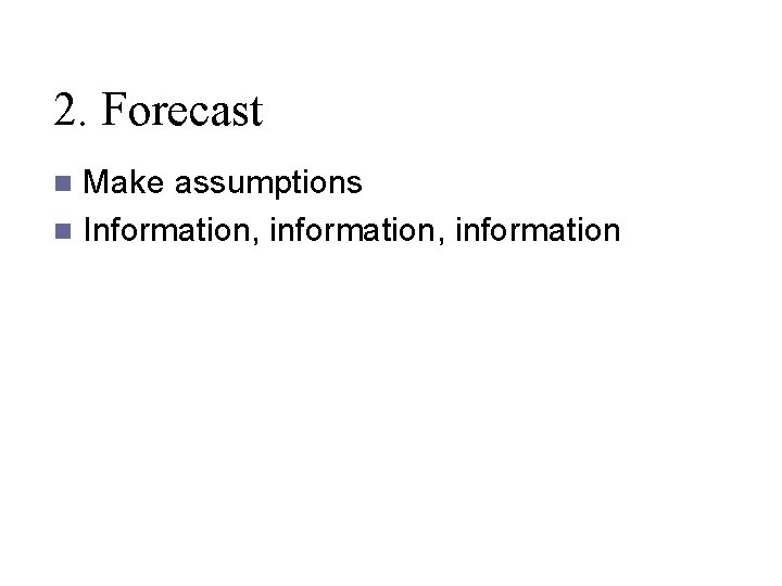 2. Forecast Make assumptions n Information, information n 