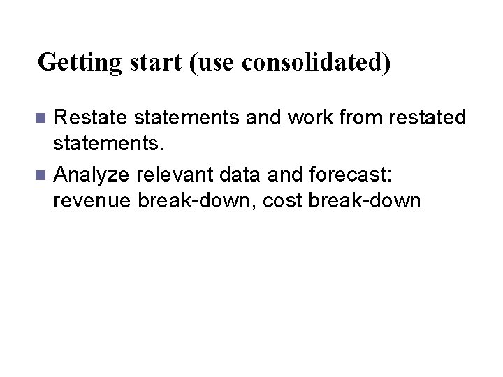 Getting start (use consolidated) Restatements and work from restated statements. n Analyze relevant data