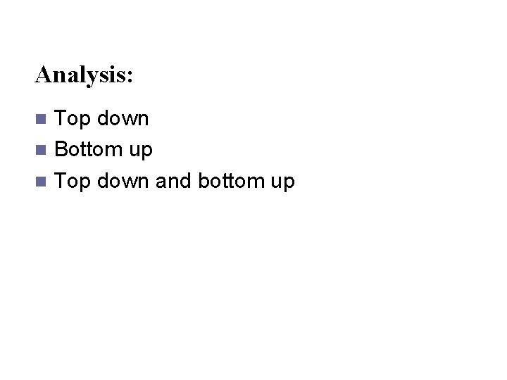 Analysis: Top down n Bottom up n Top down and bottom up n 