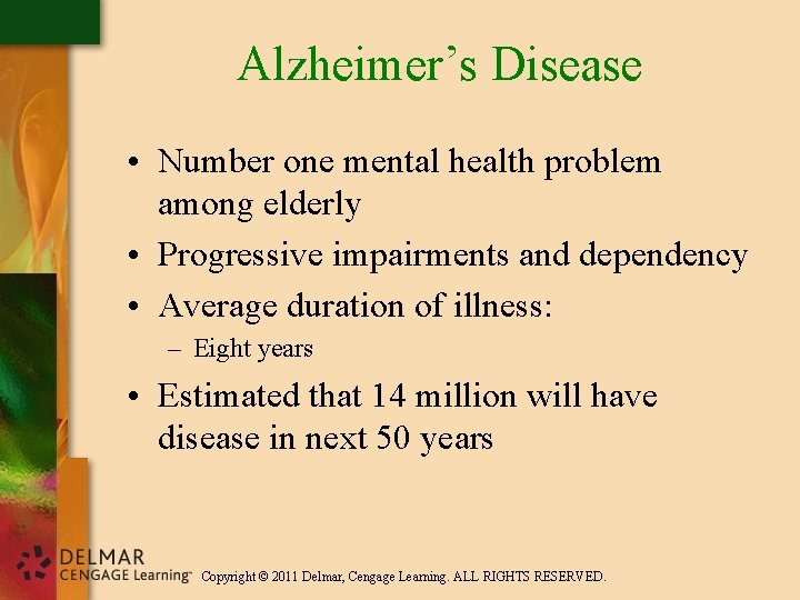 Alzheimer’s Disease • Number one mental health problem among elderly • Progressive impairments and