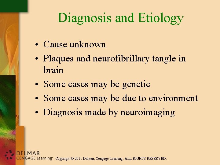 Diagnosis and Etiology • Cause unknown • Plaques and neurofibrillary tangle in brain •