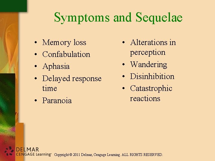 Symptoms and Sequelae • • Memory loss Confabulation Aphasia Delayed response time • Paranoia