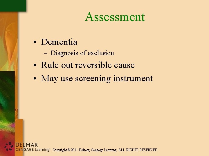 Assessment • Dementia – Diagnosis of exclusion • Rule out reversible cause • May