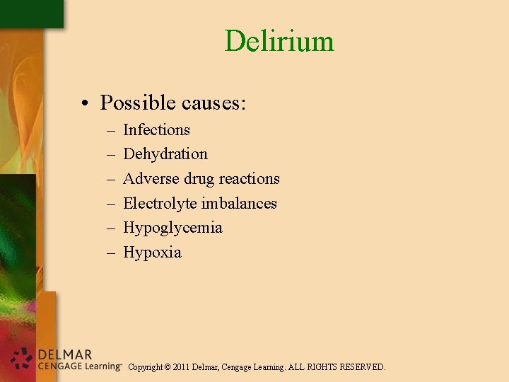 Delirium • Possible causes: – – – Infections Dehydration Adverse drug reactions Electrolyte imbalances