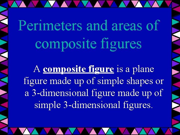 Perimeters and areas of composite figures A composite figure is a plane figure made