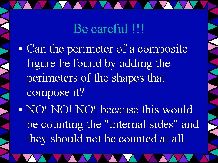 Be careful !!! • Can the perimeter of a composite figure be found by