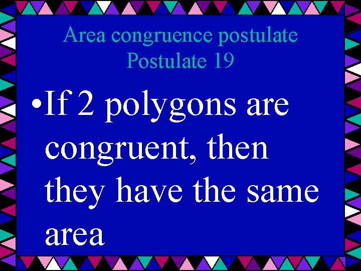 Area congruence postulate Postulate 19 • If 2 polygons are congruent, then they have