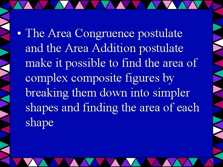  • The Area Congruence postulate and the Area Addition postulate make it possible