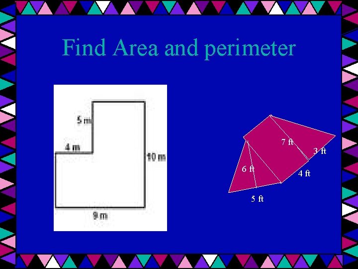 Find Area and perimeter 7 ft 6 ft 5 ft 3 ft 4 ft