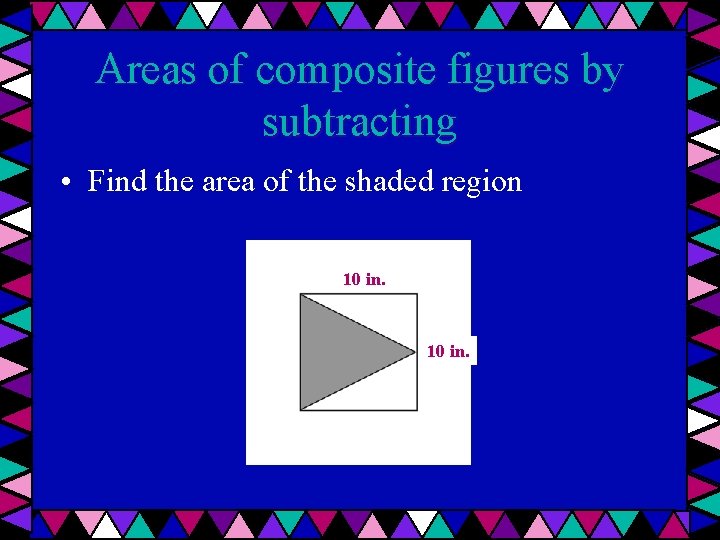 Areas of composite figures by subtracting • Find the area of the shaded region