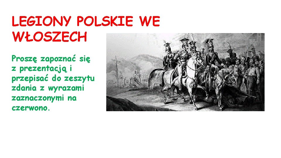 LEGIONY POLSKIE WE WŁOSZECH Proszę zapoznać się z prezentacją i przepisać do zeszytu zdania