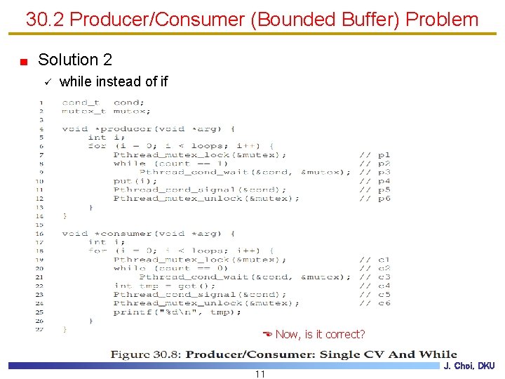 30. 2 Producer/Consumer (Bounded Buffer) Problem Solution 2 ü while instead of if Now,