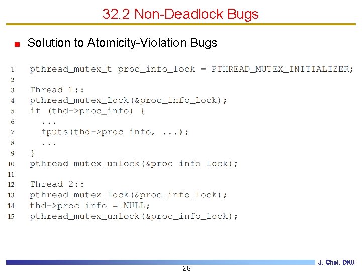 32. 2 Non-Deadlock Bugs Solution to Atomicity-Violation Bugs 28 J. Choi, DKU 