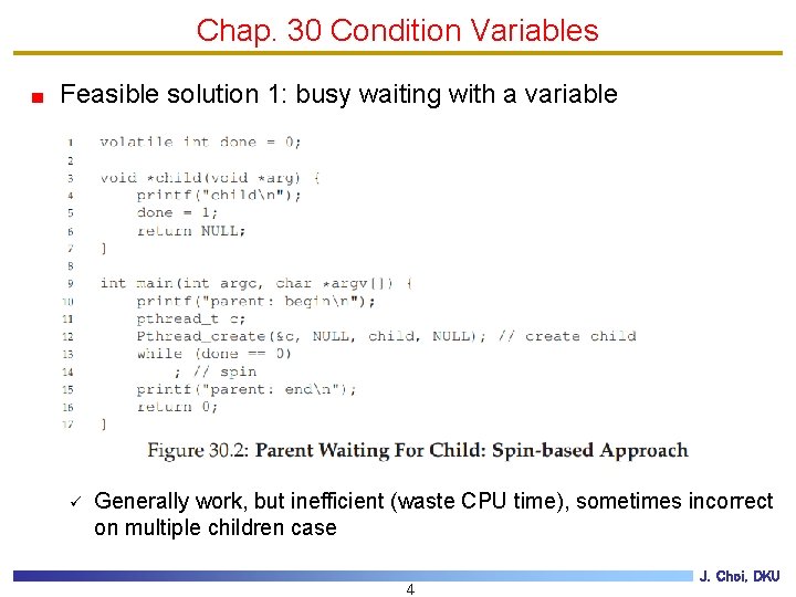Chap. 30 Condition Variables Feasible solution 1: busy waiting with a variable ü Generally