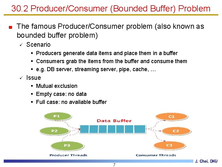 30. 2 Producer/Consumer (Bounded Buffer) Problem The famous Producer/Consumer problem (also known as bounded