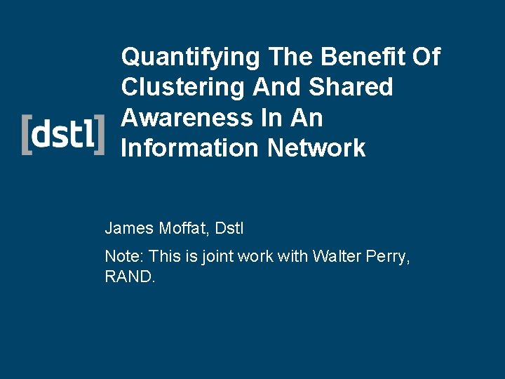 Quantifying The Benefit Of Clustering And Shared Awareness In An Information Network James Moffat,