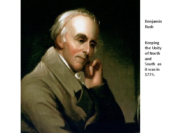 Benjamin Rush Keeping the Unity of North and South as it was in 1776.