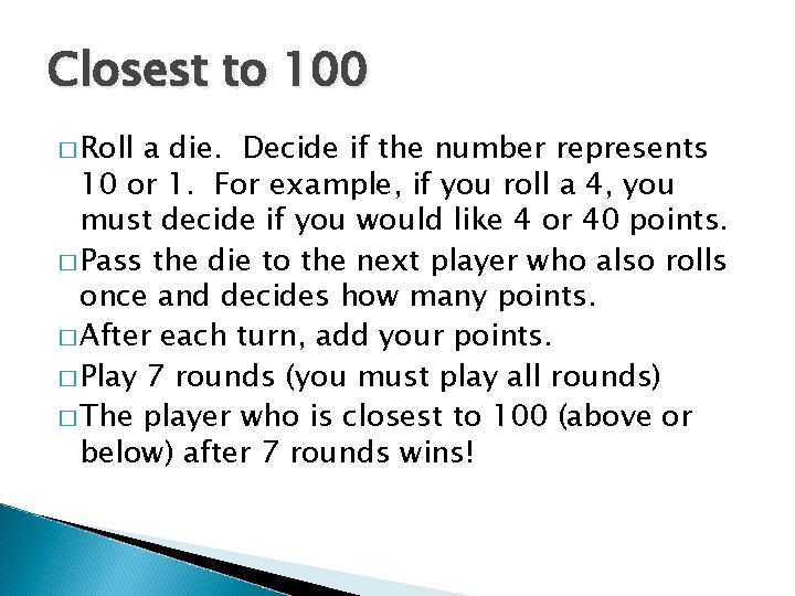 Closest to 100 � Roll a die. Decide if the number represents 10 or