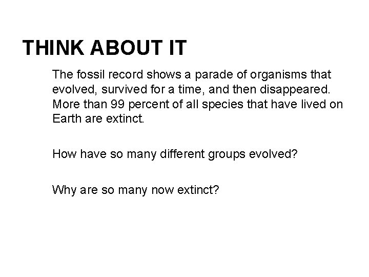 THINK ABOUT IT The fossil record shows a parade of organisms that evolved, survived