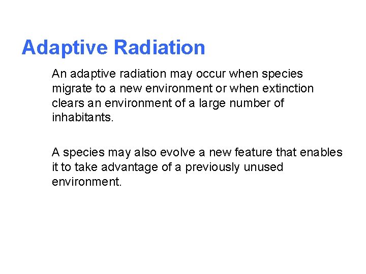 Adaptive Radiation An adaptive radiation may occur when species migrate to a new environment