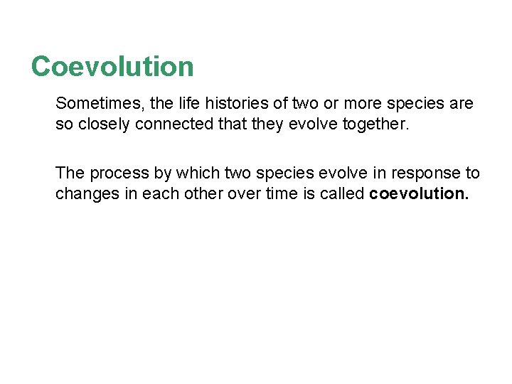 Coevolution Sometimes, the life histories of two or more species are so closely connected