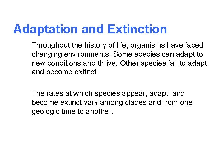 Adaptation and Extinction Throughout the history of life, organisms have faced changing environments. Some