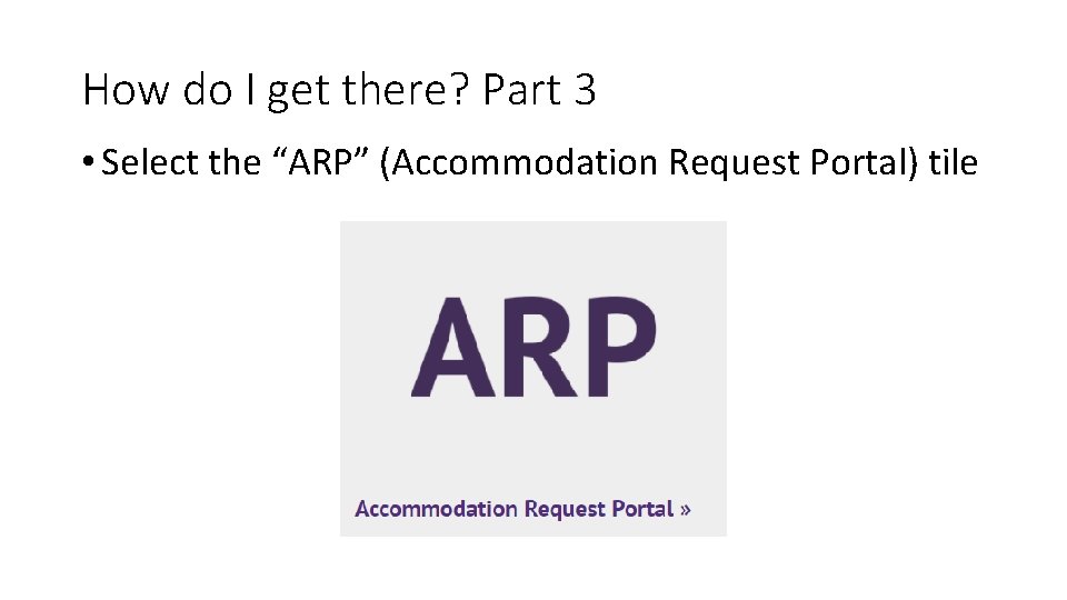 How do I get there? Part 3 • Select the “ARP” (Accommodation Request Portal)