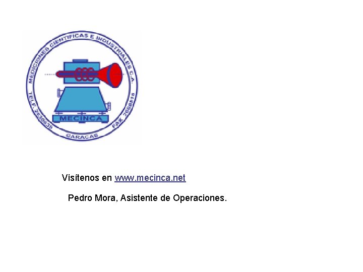 Visítenos en www. mecinca. net Pedro Mora, Asistente de Operaciones. 