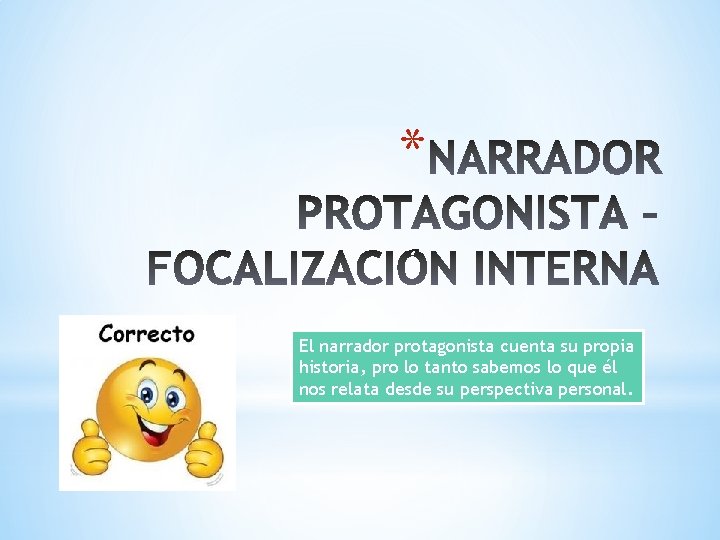 * El narrador protagonista cuenta su propia historia, pro lo tanto sabemos lo que