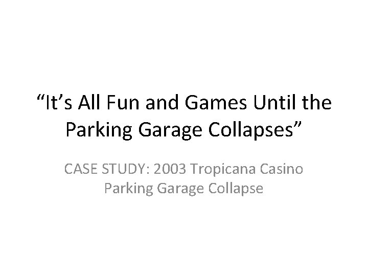 “It’s All Fun and Games Until the Parking Garage Collapses” CASE STUDY: 2003 Tropicana