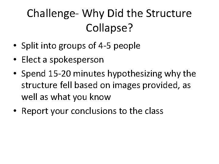 Challenge- Why Did the Structure Collapse? • Split into groups of 4 -5 people