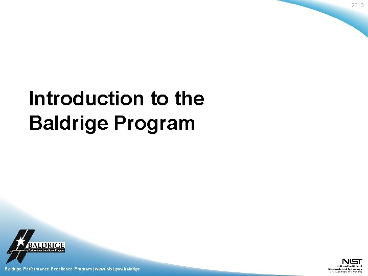 2013 Introduction to the Baldrige Program Baldrige Performance Excellence Program | www. nist. gov/baldrige