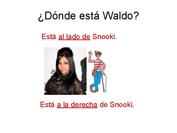 ¿Dónde está Waldo? Está al lado de Snooki. Está a la derecha de Snooki.