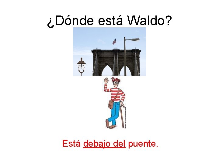 ¿Dónde está Waldo? Está debajo del puente. 