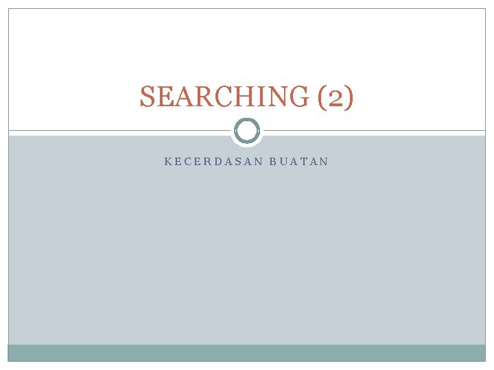 SEARCHING (2) KECERDASAN BUATAN 