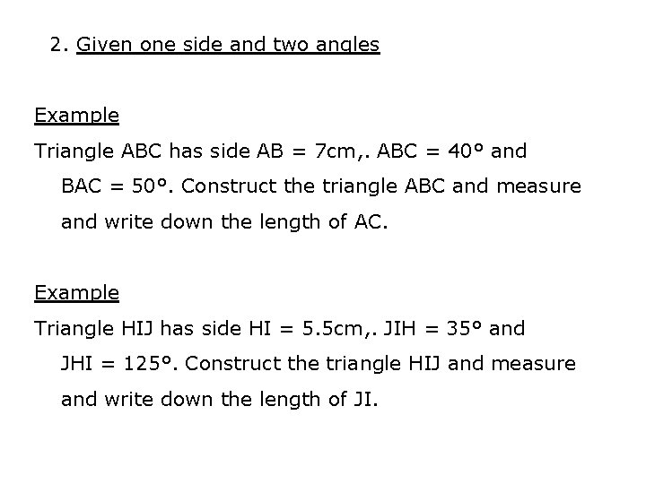 2. Given one side and two angles Example Triangle ABC has side AB =