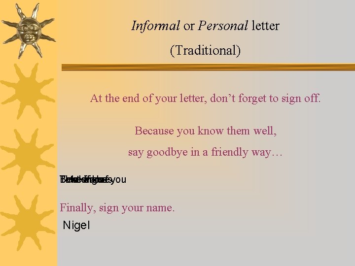 Informal or Personal letter (Traditional) At the end of your letter, don’t forget to Informal or Personal letter (Traditional) At the end of your letter, don’t forget to