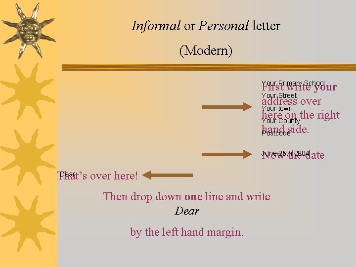 Informal or Personal letter (Modern) Your Primary School, First write your Your Street, address Informal or Personal letter (Modern) Your Primary School, First write your Your Street, address