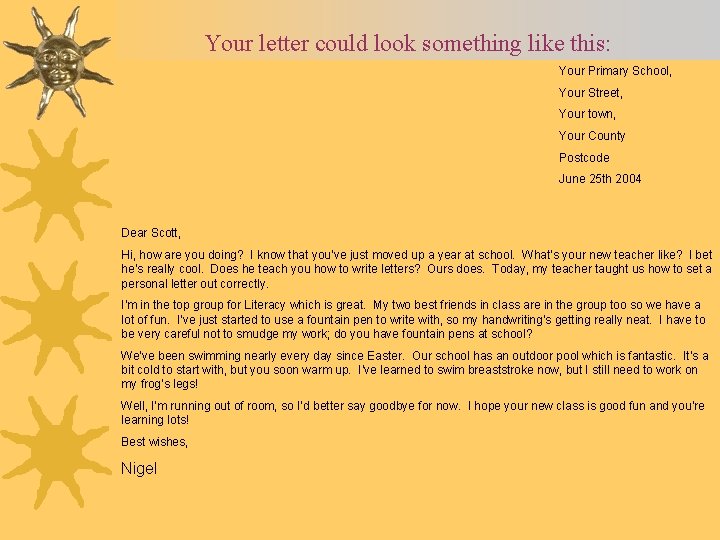 Your letter could look something like this: Your Primary School, Your Street, Your town, Your letter could look something like this: Your Primary School, Your Street, Your town,