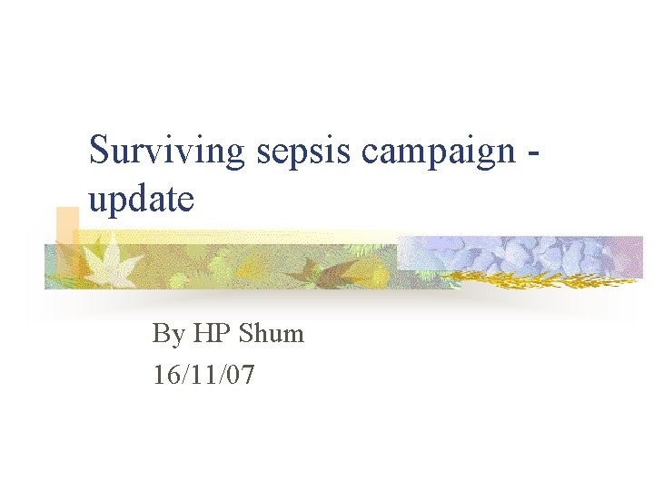 Surviving sepsis campaign update By HP Shum 16/11/07 