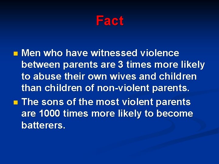Fact Men who have witnessed violence between parents are 3 times more likely to