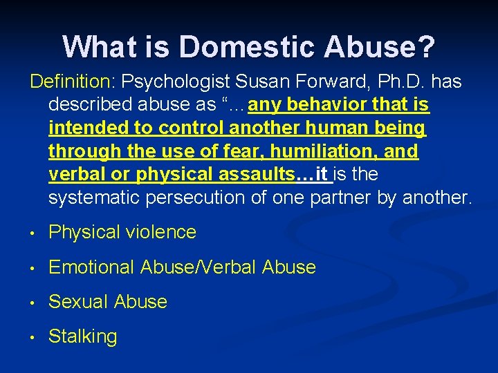 What is Domestic Abuse? Definition: Psychologist Susan Forward, Ph. D. has described abuse as