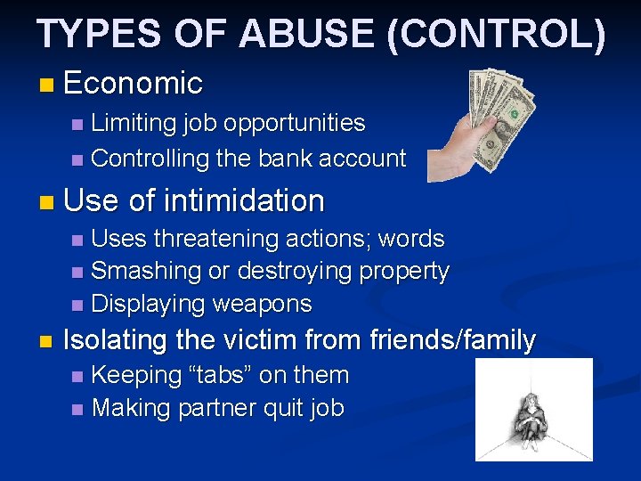 TYPES OF ABUSE (CONTROL) n Economic Limiting job opportunities n Controlling the bank account