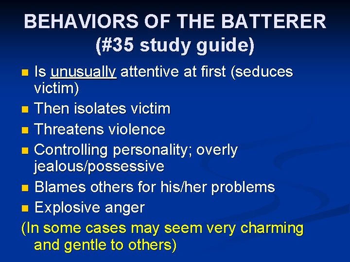 BEHAVIORS OF THE BATTERER (#35 study guide) Is unusually attentive at first (seduces victim)
