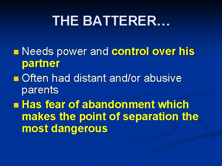 THE BATTERER… n Needs power and control over his partner n Often had distant
