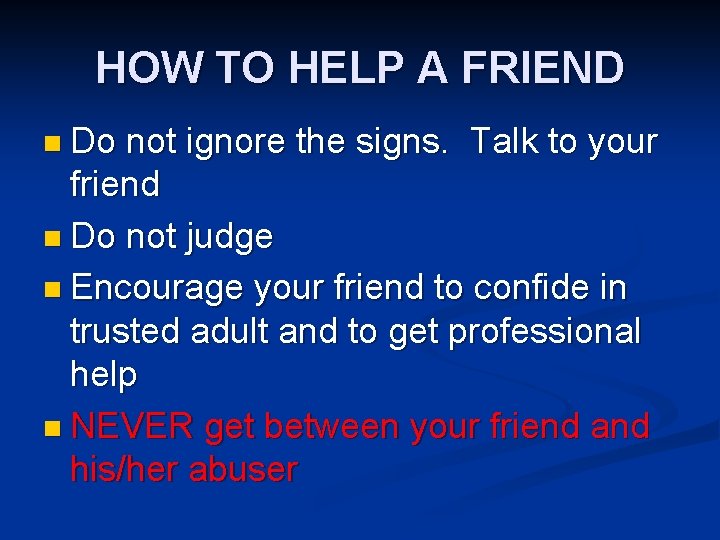 HOW TO HELP A FRIEND n Do not ignore the signs. Talk to your
