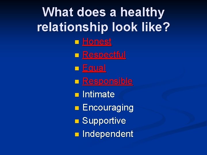 What does a healthy relationship look like? Honest n Respectful n Equal n Responsible