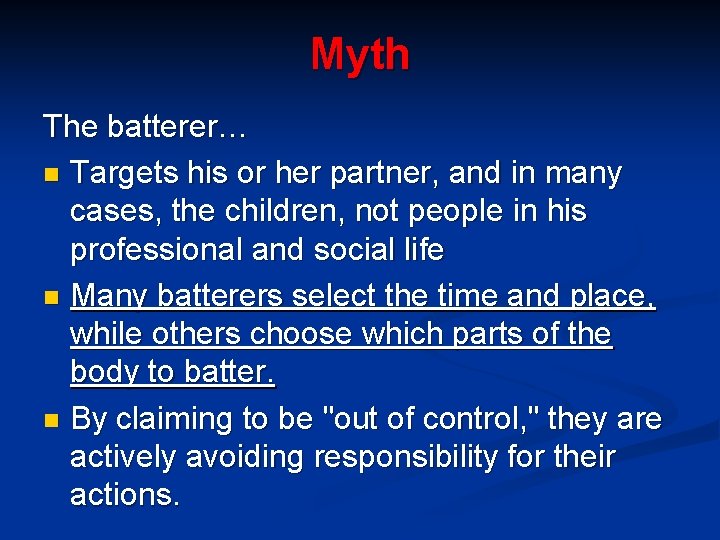 Myth The batterer… n Targets his or her partner, and in many cases, the