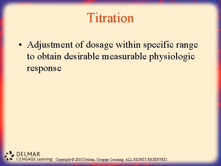 Titration • Adjustment of dosage within specific range to obtain desirable measurable physiologic response Titration • Adjustment of dosage within specific range to obtain desirable measurable physiologic response