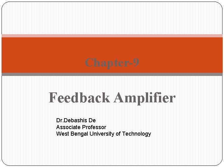 Chapter-9 Feedback Amplifier Dr. Debashis De Associate Professor West Bengal University of Technology 